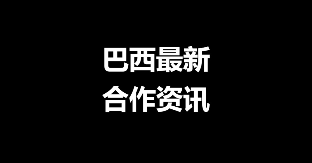 巴西最新 / 合作资讯：黑底白字国家首图